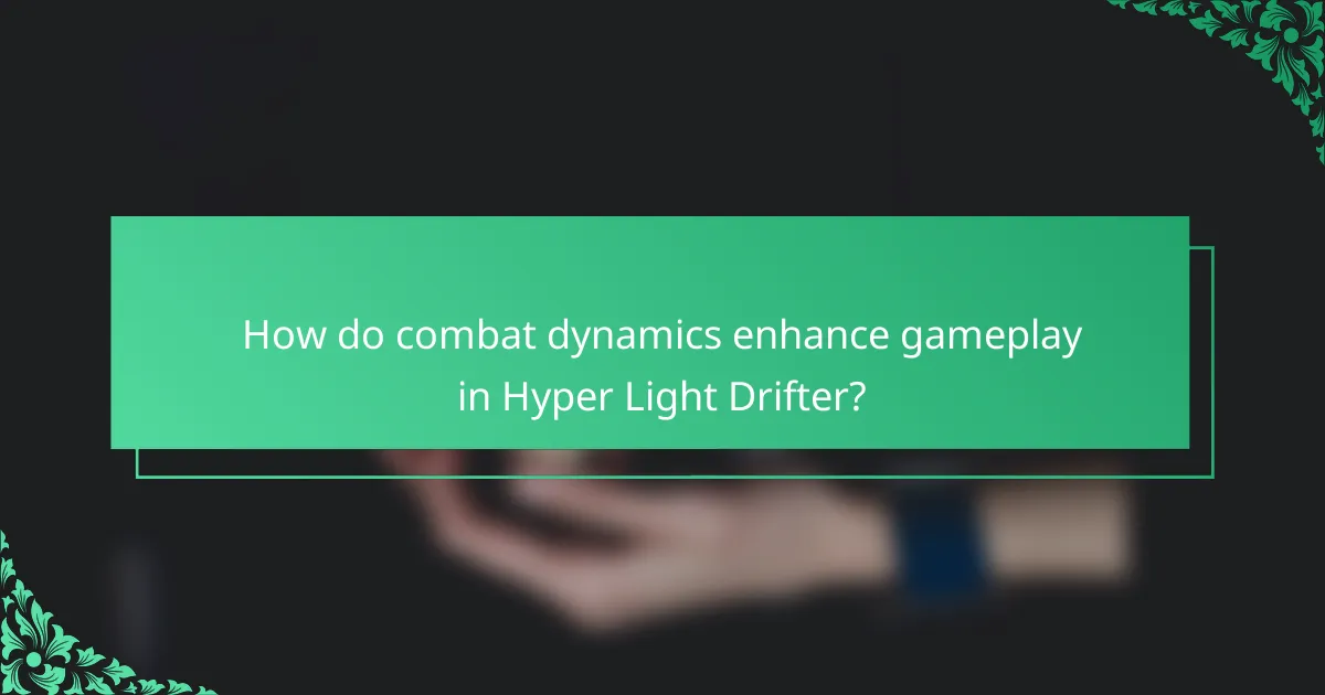 How do combat dynamics enhance gameplay in Hyper Light Drifter?