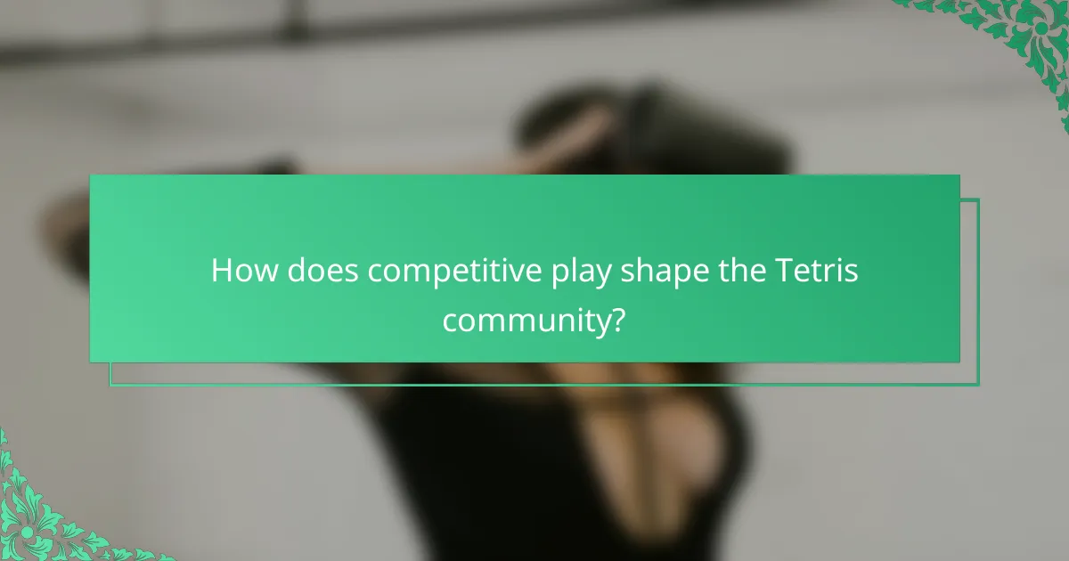 How does competitive play shape the Tetris community?