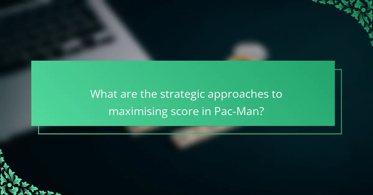 What are the strategic approaches to maximising score in Pac-Man?