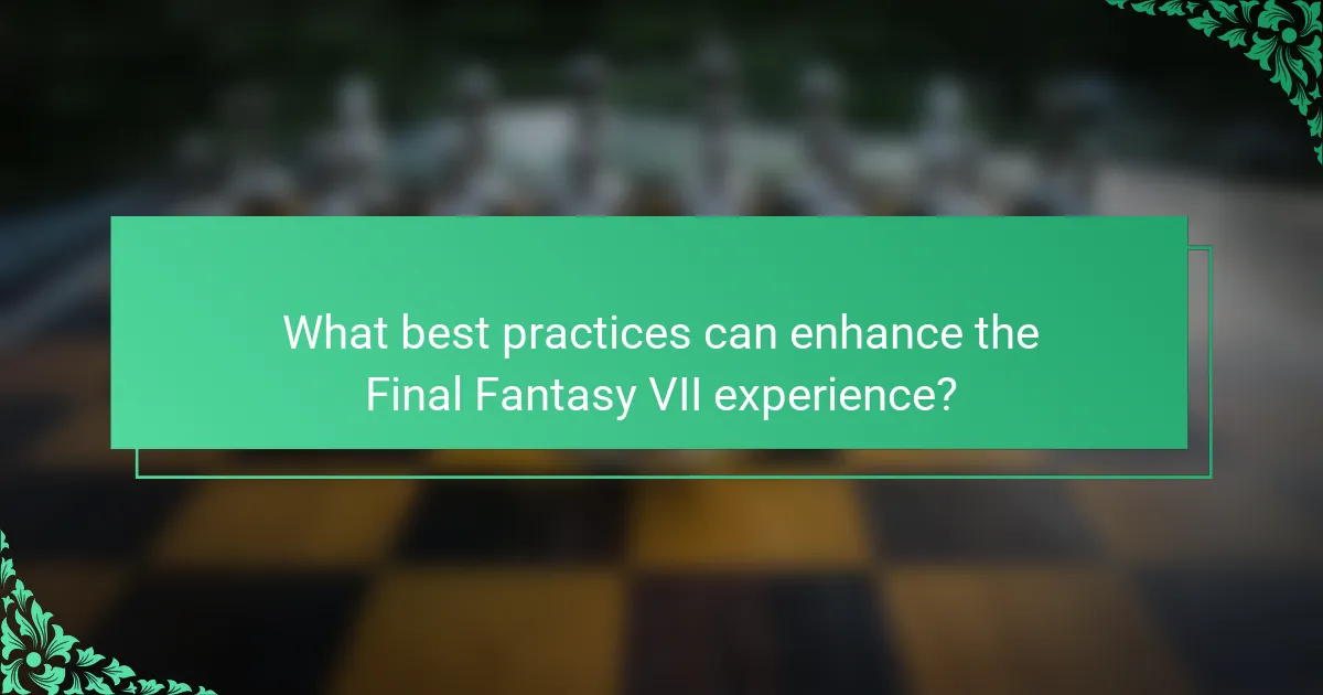 What best practices can enhance the Final Fantasy VII experience?
