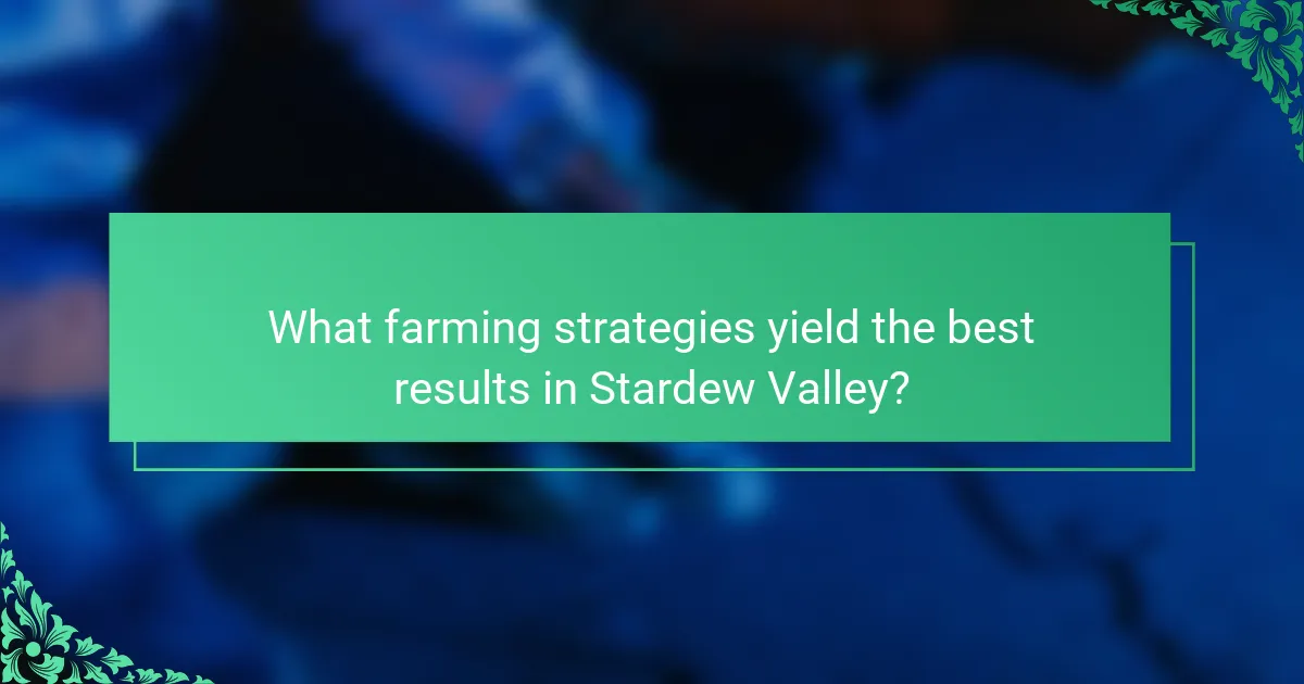 What farming strategies yield the best results in Stardew Valley?