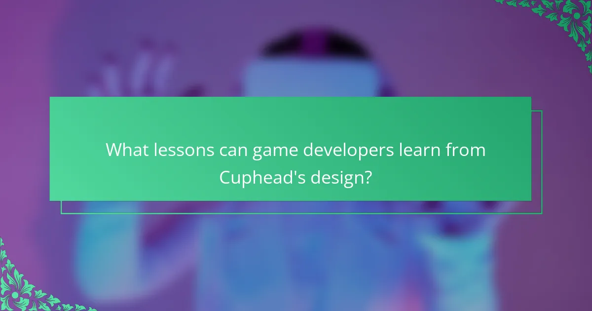 What lessons can game developers learn from Cuphead's design?