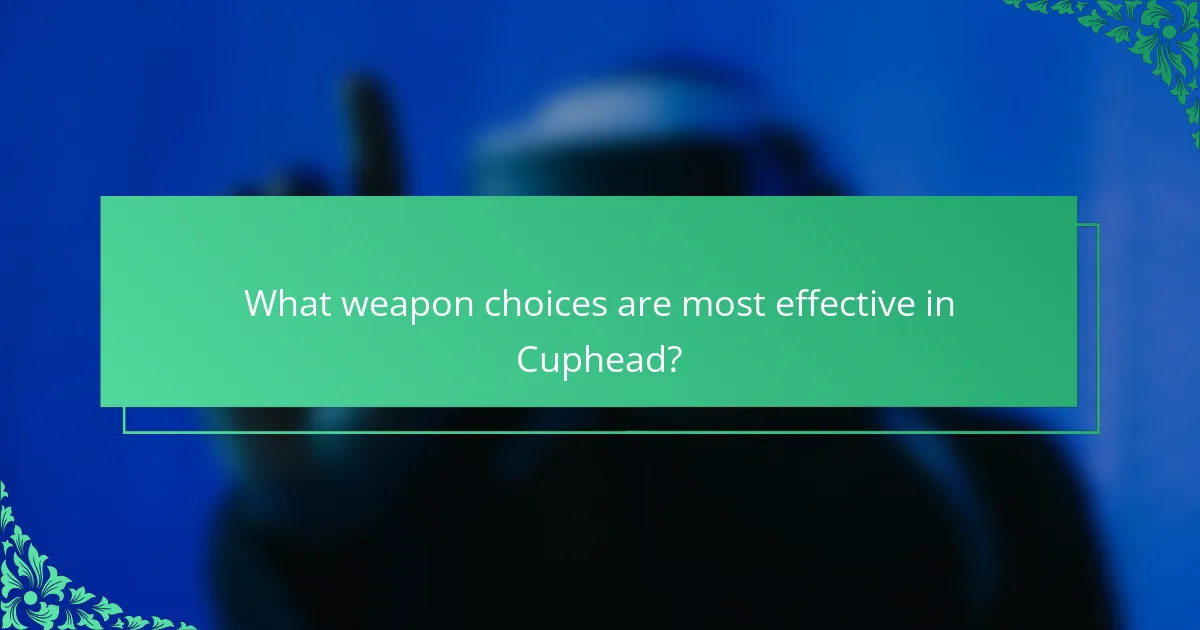 What weapon choices are most effective in Cuphead?
