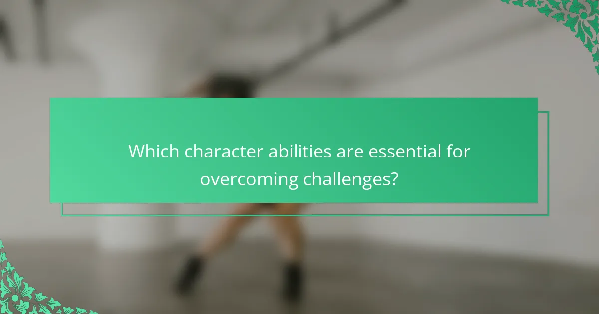 Which character abilities are essential for overcoming challenges?